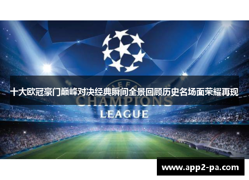 十大欧冠豪门巅峰对决经典瞬间全景回顾历史名场面荣耀再现