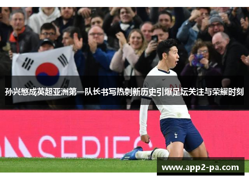 孙兴慜成英超亚洲第一队长书写热刺新历史引爆足坛关注与荣耀时刻