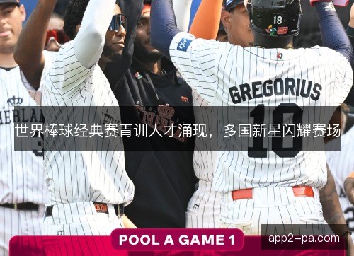 世界棒球经典赛青训人才涌现，多国新星闪耀赛场